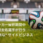 サッカーW杯期間中、本田圭佑選手が行う斬新なサイドビジネス #51